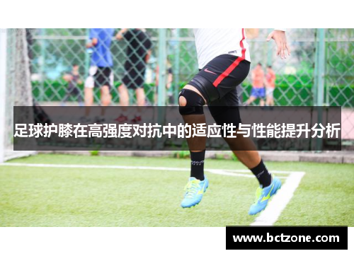 足球护膝在高强度对抗中的适应性与性能提升分析